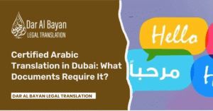 Certified Arabic Translation in Dubai: What Documents Require It?
